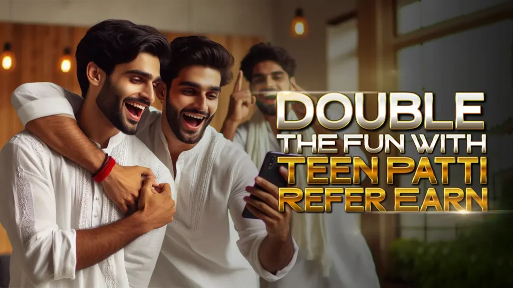 Double the Fun With Teen Patti Refer Earn