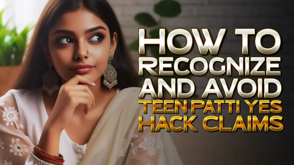 How to Recognize and Avoid Teen Patti Yes Hack Claims