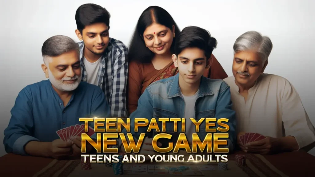 Origin of Teen Patti Yes New Game for Teens and Young Adults