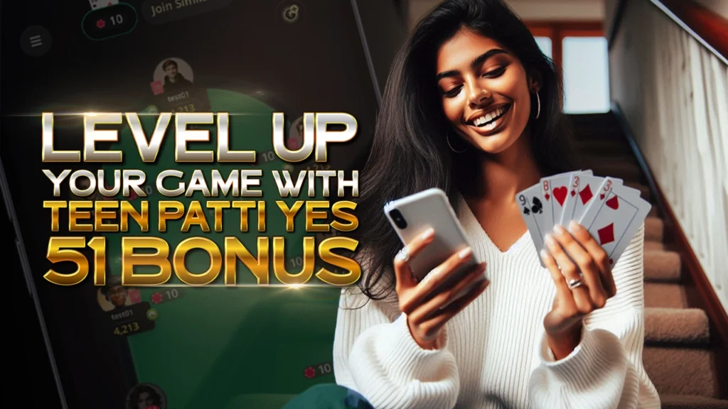 Level Up Your Game With Teen Patti Yes 51 Bonus